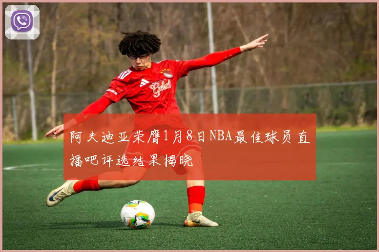 阿夫迪亚荣膺1月8日NBA最佳球员直播吧评选结果揭晓