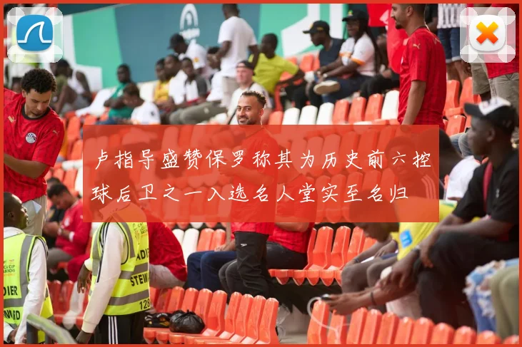 卢指导盛赞保罗称其为历史前六控球后卫之一入选名人堂实至名归
