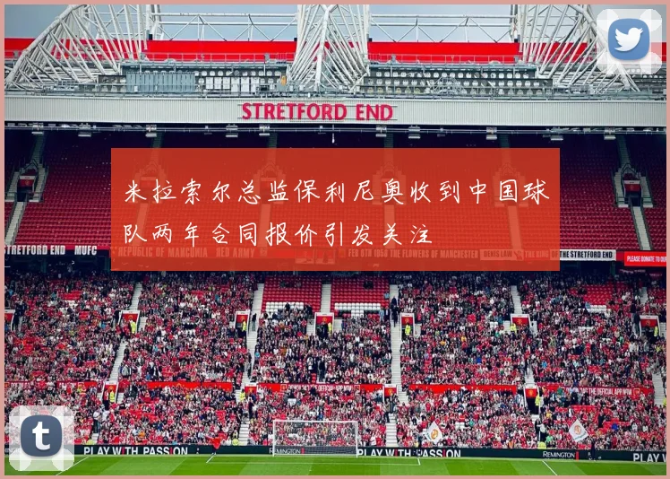 米拉索尔总监保利尼奥收到中国球队两年合同报价引发关注