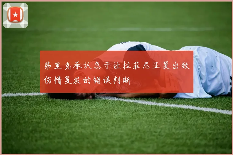 弗里克承认急于让拉菲尼亚复出致伤情复发的错误判断