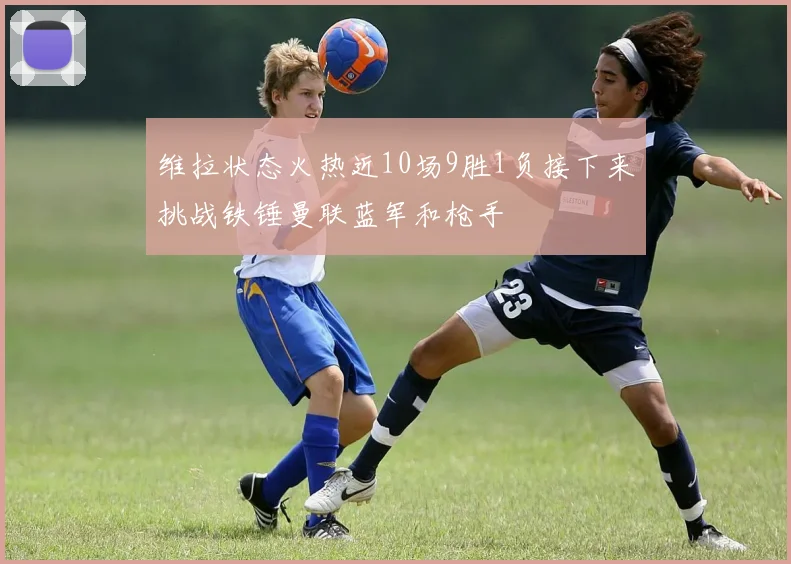 维拉状态火热近10场9胜1负接下来挑战铁锤曼联蓝军和枪手